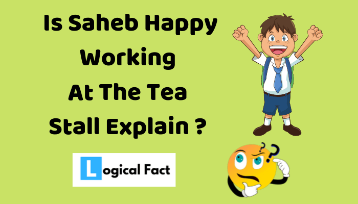 Is Saheb Happy Working at The Tea Stall Explain ?