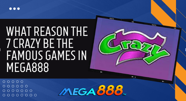 what reason the 7 Crazy be the famous games in mega888?