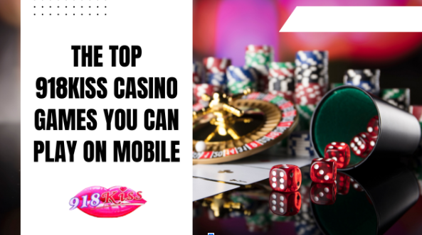 The Top 918 Kiss Casino Games You Can Play on Mobile