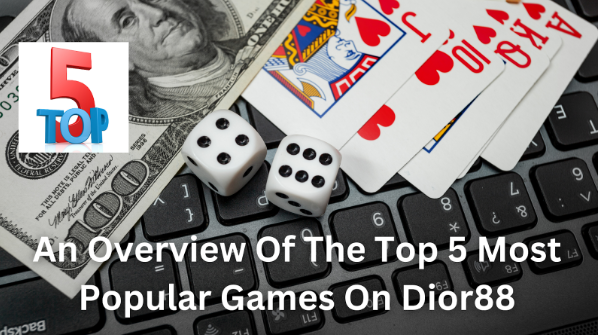 An Overview Of The Top 5 Most Popular Games On Dior88